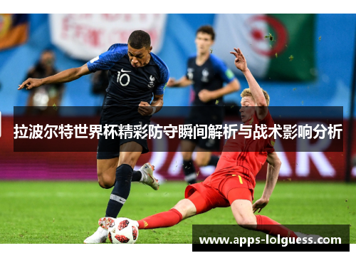 拉波尔特世界杯精彩防守瞬间解析与战术影响分析