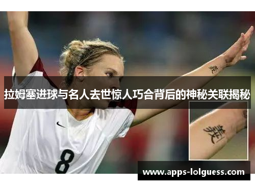 拉姆塞进球与名人去世惊人巧合背后的神秘关联揭秘